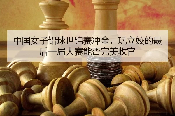 zhong-guo-nv-zi-qian-qiu-shi-jin-sai-chong-jin-gong-li-jiao-de-zui-hou-yi-jie-da-sai-neng-fou-wan-mei-shou-guan-3-637.jpg
